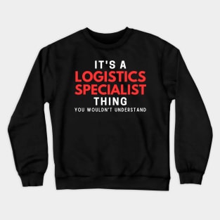 It's A Logistics Specialist Thing You Wouldn't Understand Crewneck Sweatshirt